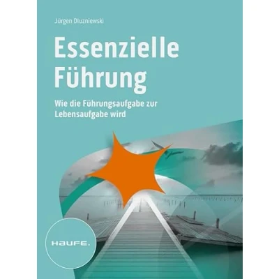 Abbildung von Essenzielle Führung: Wie die Führungsaufgabe zur Lebensaufgabe wird (Haufe Fachbuch)