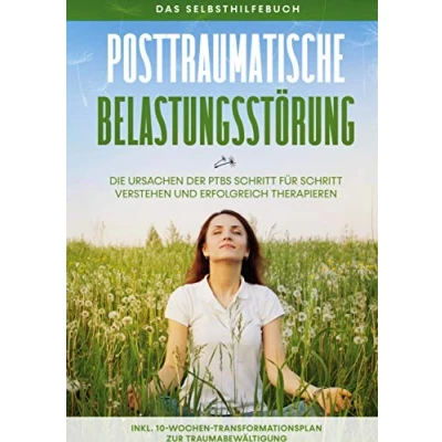Abbildung von Posttraumatische Belastungsstörung: Das Selbsthilfebuch Die Ursachen der PTBS Schritt für verstehen und erfolgreich therapieren inkl. 10 Wochen Transformationsplan zur Traumabewältigung