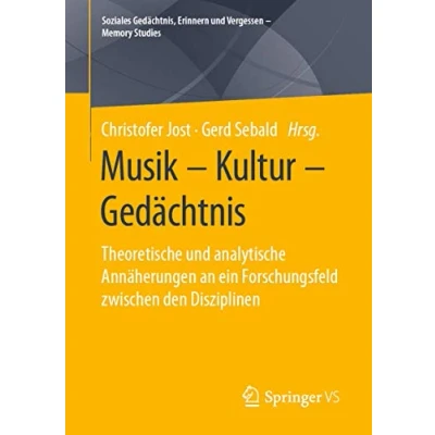 Abbildung von Musik Kultur Gedächtnis: Theoretische und analytische Annäherungen an ein Forschungsfeld zwischen den Disziplinen (Soziales Gedächtnis, Erinnern Vergessen Memory Studies)