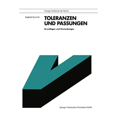 Abbildung von Toleranzen und Passungen: Grundlagen Anwendungen (Viewegs Fachbücher der Technik)