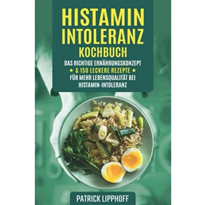 Abbildung von Histaminintoleranz Kochbuch: Das richtige Ernährungskonzept &amp; 150 leckere Rezepte für mehr Lebensqualität bei Histamin Intoleranz