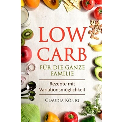 Abbildung von Low Carb für die ganze Familie: Rezepte mit Variationsmöglichkeit