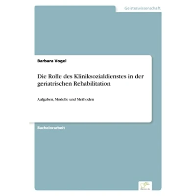 Abbildung von Die Rolle des Kliniksozialdienstes in der geriatrischen Rehabilitation: Aufgaben, Modelle und Methoden