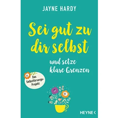 Abbildung von Sei gut zu dir selbst und setze klare Grenzen: Das Selbstfürsorge Projekt