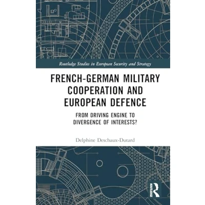 Abbildung von French German Military Cooperation and European Defence: From Driving Engine to Divergence of Interests? (Routledge Studies in Security Strategy)
