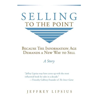 Abbildung von Selling to The Point: Because Information Age Demands a New Way Sell