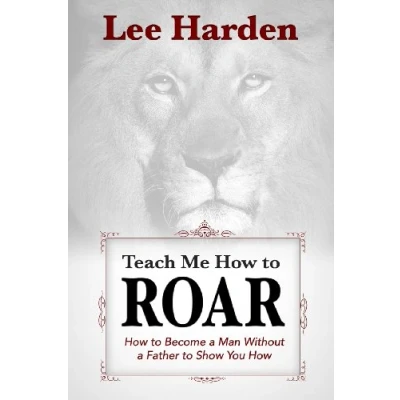 Abbildung von Teach Me How to Roar: Become a Man Without Father Show You