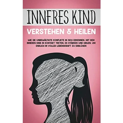 Abbildung von Inneres Kind verstehen &amp; heilen: Wie Sie unbewältigte Konflikte in sich erkennen, mit dem inneren Kontakt treten, es stärken und heilen, um endlich voller Lebenskraft zu erblühen