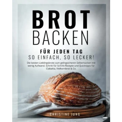 Abbildung von Brot backen für jeden Tag: so einfach, lecker! Die besten Lieblingsbrote zum gelingsicheren Selberbacken mit wenig Aufwand. Schritt Rezepte &amp; Quicktipps Ciabatta, Vielkornbrot Co
