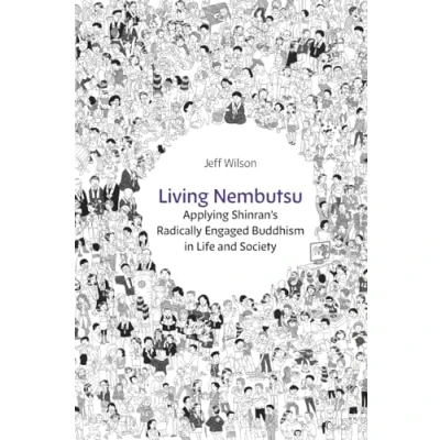 Abbildung von Living Nembutsu: Applying Shinran&#039;s Radically Engaged Buddhism in Life and Society