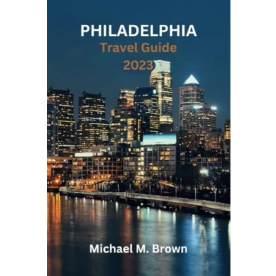 Abbildung von PHILADELPHIA Travel GUIDE 2023: Discover the Best of Philadelphia: A Comprehensive Guide, Your Ultimate Companion, Top Attractions, Secrets, Local Insights, and Insider&#039;s Tips