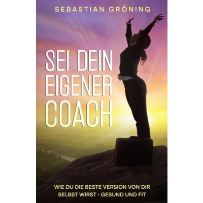 Abbildung von Sei dein eigener Coach: Wie du die beste Version von dir selbst wirst gesund und fit