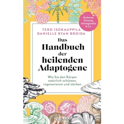 Abbildung von Das Handbuch der heilenden Adaptogene: Wie Sie Ihren Körper natürlich schützen, regenerieren und stärken Kurkuma, Ginseng, Ashwagandha Co.