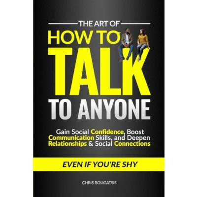 Abbildung von The Art of How to Talk Anyone: Gain Social Confidence, Boost Communication Skills, and Deepen Relationships &amp; Connections, Even if You&#039;re Shy