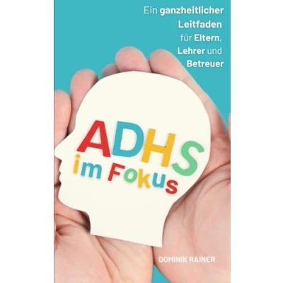 Abbildung von ADHS im Fokus:: Ein ganzheitlicher Leitfaden für Eltern, Lehrer und Betreuer