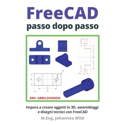 Abbildung von FreeCAD passo dopo passo: Impara a creare oggetti in 3D, assemblaggi e disegni tecnici con (FreeCAD CAD per principianti utenti avanzati, Band 1)