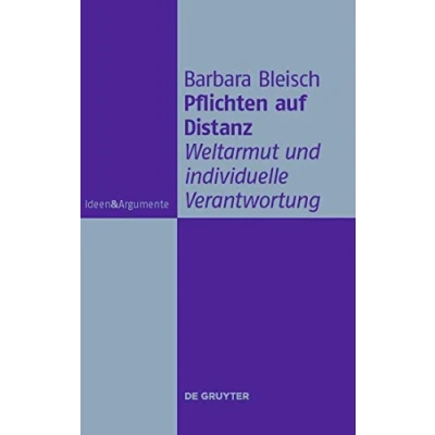 Abbildung von Pflichten auf Distanz: Weltarmut und individuelle Verantwortung (Ideen &amp; Argumente)