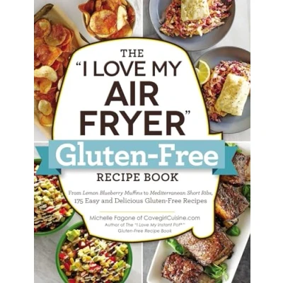 Abbildung von The &quot;I Love My Air Fryer&quot; Gluten Free Recipe Book: From Lemon Blueberry Muffins to Mediterranean Short Ribs, 175 Easy and Delicious Recipes (&quot;I My&quot; Cookbook Series)