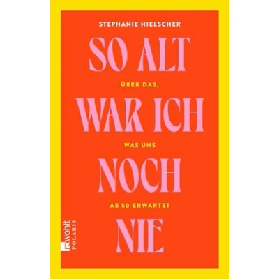 Abbildung von So alt war ich noch nie: Über das, was uns ab 50 erwartet