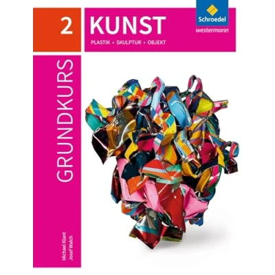 Abbildung von Grundkurs Kunst 2. Plastik, Skulptur, Objekt: Sekundarstufe 2 Ausgabe 2016