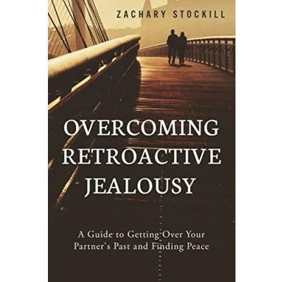 Abbildung von Overcoming Retroactive Jealousy: A Guide to Getting Over Your Partner&#039;s Past and Finding Peace
