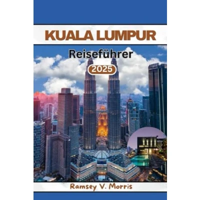 Abbildung von KUALA LUMPUR REISEFÜHRER 2025: Insider Abenteuerführer zur Erkundung der Sehenswürdigkeiten und Küche Malaysias, die man gesehen haben muss