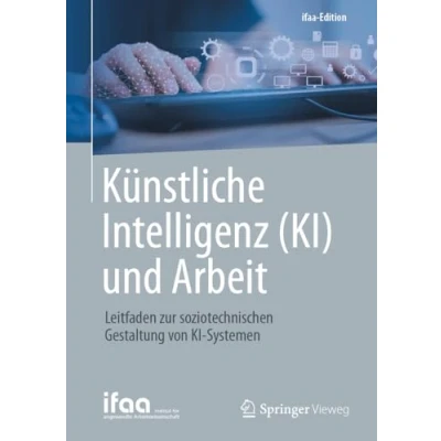 Abbildung von Künstliche Intelligenz (KI) und Arbeit: Leitfaden zur soziotechnischen Gestaltung von KI Systemen (ifaa Edition)