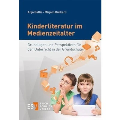 Abbildung von Kinderliteratur im Medienzeitalter: Grundlagen und Perspektiven für den Unterricht in der Grundschule