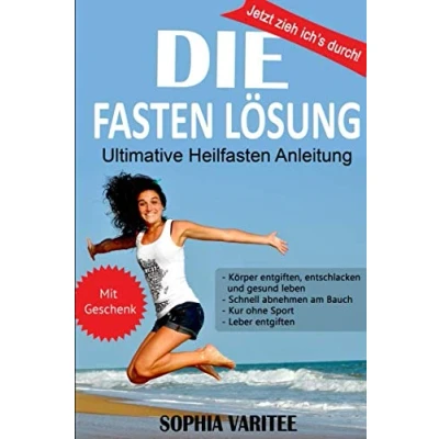 Abbildung von DIE Fasten Lösung: Jetzt zieh ich&#039;s durch! Ultimative Heilfasten Anleitung mit Geschenk Körper entgiften, entschlacken und gesund leben Schnell abnehmen am Bauch Kur ohne Sport Leber entgiften