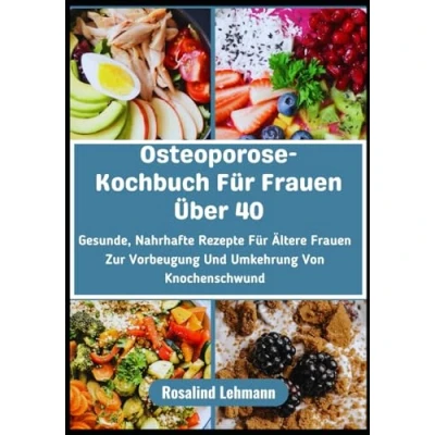 Abbildung von Osteoporose Kochbuch Für Frauen Über 40: Gesunde, Nahrhafte Rezepte Ältere Zur Vorbeugung Und Umkehrung Von Knochenschwund