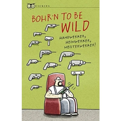 Abbildung von Bohr&#039;n to be wild: Handwerker, Heimwerker, Meisterwerker (Quickies)
