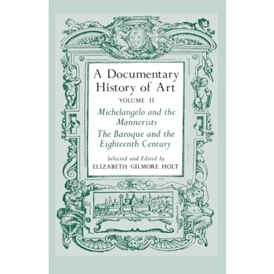Abbildung von A Documentary History of Art, Vol. 2: Michelangelo and the Mannerists, Baroque Eighteenth Century: Century v. 2