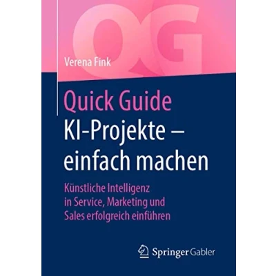 Abbildung von Quick Guide KI Projekte einfach machen: Künstliche Intelligenz in Service, Marketing und Sales erfolgreich einführen