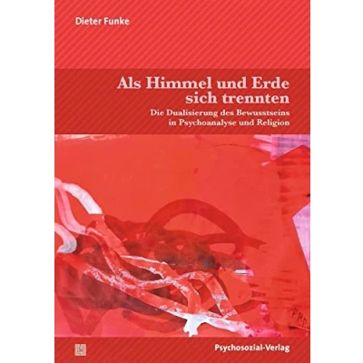 Abbildung von Als Himmel und Erde sich trennten: Die Dualisierung des Bewusstseins in Psychoanalyse Religion (Forum Psychosozial)