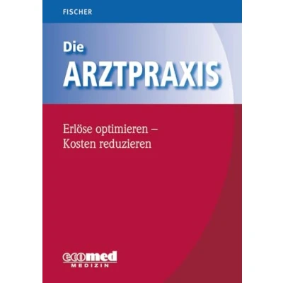 Abbildung von Die Arztpraxis Erlöse optimieren Kosten reduzieren