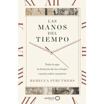 Abbildung von Las manos del tiempo: Todo lo que la historia de los relojes cuenta sobre nosotros (geoPlaneta Ciencia)