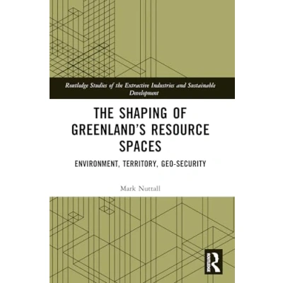 Abbildung von the Shaping of Greenland’s Resource Spaces: Environment, Territory, Geo Security (Routledge Studies Extractive Industries and Sustainab)