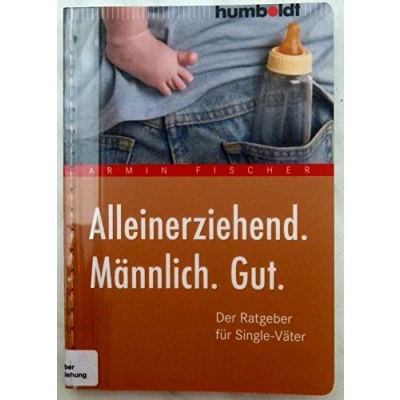 Abbildung von Alleinerziehend. Männlich. Gut.: Der Ratgeber für Single Väter (humboldt Eltern &amp; Kind)