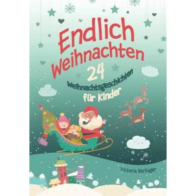 Abbildung von Endlich Weihnachten: 24 Weihnachtsgeschichten für Kinder ab 6 Jahre. Ein Adventskalender Buch Erstleser und zum Vorlesen. Kurzgeschichten rund um Weihnachten.