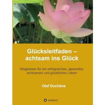 Abbildung von Glücksleitfaden achtsam ins Glück: Wegweiser für ein erfolgreiches, gesundes, achtsames und glückliches Leben (Achtsam Verhalten)