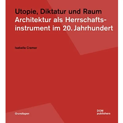 Abbildung von Utopie, Diktatur und Raum: Architektur als Herrschaftsinstrument im 20. Jahrhundert (Grundlagen/Basics)