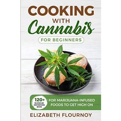 Abbildung von Cooking with Cannabis for Beginners: 120+ Delicious and Mouthwatering Recipes Marijuana Infused Foods to Get High On
