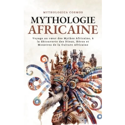Abbildung von Mythologie Africaine: Voyage au cœur des Mythes Africains, à la découverte Dieux, Héros et Monstres de Culture Africaine (Mythologica Cosmos)