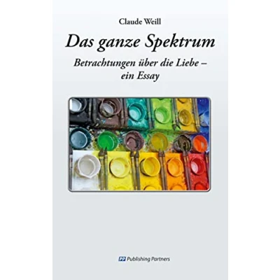 Abbildung von Das ganze Spektrum: Betrachtungen über die Liebe ein Essay