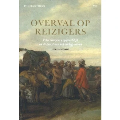 Abbildung von Overval op reizigers: Peter Snayers (1592 1667) en de kunst van het oorlog voeren (Phoebus Focus, 7)