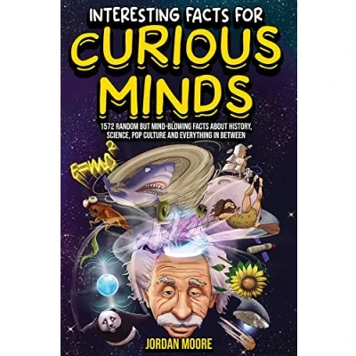Abbildung von Interesting Facts For Curious Minds: 1572 Random But Mind Blowing About History, Science, Pop Culture And Everything In Between