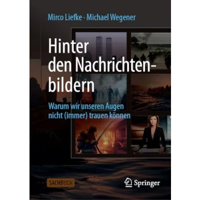 Abbildung von Hinter den Nachrichtenbildern: Warum wir unseren Augen nicht (immer) trauen können