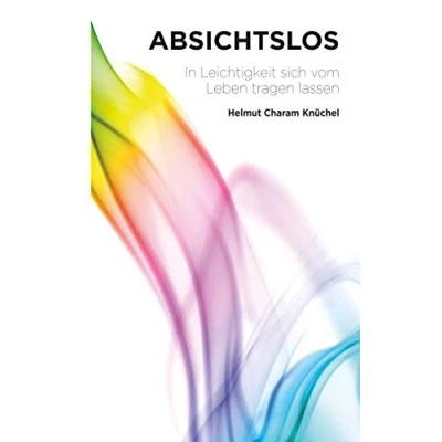 Abbildung von Absichtslos: In Leichtigkeit sich vom Leben tragen lassen