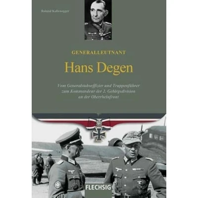Abbildung von Generalleutnant Hans Degen: Vom Generalstabsoffizier und Truppenführer zum Kommandeur der 2. Gebirgsdivision an Oberrheinfront (Ritterkreuzträger)