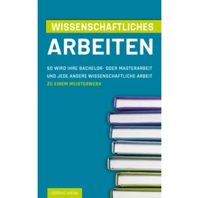 Abbildung von Wissenschaftliches Arbeiten: So wird Ihre Bachelor oder Masterarbeit und jede andere Wissenschaftliche Arbeit zu einem Meisterwerk